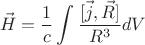 $$\[\vec H = \frac{1}{c}\int {\frac{{[\vec j,\vec R]}}{{{R^3}}}} dV\]$$