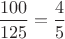 $\dfrac{100}{125}=\dfrac45$