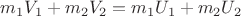 $m_1V_1+m_2V_2=m_1U_1+m_2U_2$