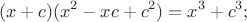 $$ (x+c)(x^2 -xc + c^2) = x^3 + c^3;$$