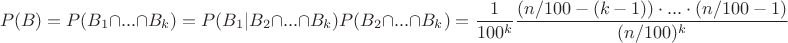 $$P(B) = P(B_1 \cap ... \cap B_k) = P(B_1 | B_2 \cap ... \cap B_k)P(B_2 \cap ... \cap B_k) = \frac {1} {100^k} \frac {(n/100 - (k-1)) \cdot ... \cdot (n/100 - 1)} {(n / 100)^k}$$