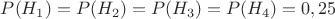 $P(H_1)=P(H_2)=P(H_3)=P(H_4)=0,25$