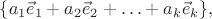 $\{a_1\vec{e}_1+a_2\vec{e}_2+\ldots+a_k\vec{e}_k\},$