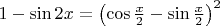 $\[1 - \sin 2x = {\left( {\cos \frac{x}{2} - \sin \frac{x}{2}} \right)^2}\]$