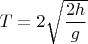 $T=2\sqrt{\dfrac{2h}{g}}$
