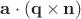 $\mathbf a \cdot (\mathbf q \times \mathbf n)$ $\mathbf a \cdot (\mathbf q \times \mathbf n)$