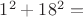 $1^2 + 18^2 =$