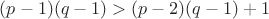 $(p-1)(q-1)>(p-2)(q-1)+1$
