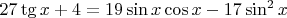 $27\tg x+4=19 \sin x \cos x-17\sin^2 x$