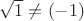 $\sqrt{1} \ne (-1)$