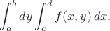 $$\int_a^b dy\int_c^d f(x,y)\,dx.$$