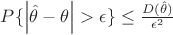 $P\{\left|\hat{\theta} - \theta\right|>\epsilon\} \leq \frac{D(\hat{\theta})}{\epsilon^2}$ $P\{\left|\hat{\theta} - \theta\right|>\epsilon\} \leq \frac{D(\hat{\theta})}{\epsilon^2}$