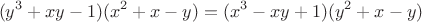 $$
(y^{3}+xy-1)(x^{2}+x-y)=(x^{3}-xy+1)(y^{2}+x-y)
$$