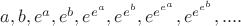 $a,b,e^a,e^b,e^{e^a},e^{e^b},e^{e^{e^a}},e^{e^{e^b}}, ....$