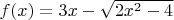 $f(x)=3x-\sqrt{2x^2-4}$