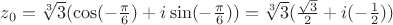 $ z_{0} = \sqrt[3] 3 (\cos (- \frac{\pi}{6}) + i \sin (- \frac{\pi}{6})) = \sqrt[3] 3 (\frac{ \sqrt {3}}{2} + i (-\frac{1}{2}))  $