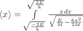 $\langle x\rangle=\int\limits_{\sqrt{\frac{-2E}{k}}}^{\sqrt{\frac{2E}{k}}}\frac{xdx}{\sqrt{\frac{E}{M}-\frac{kx^2}{2M}}}$ $\langle x\rangle=\int\limits_{\sqrt{\frac{-2E}{k}}}^{\sqrt{\frac{2E}{k}}}\frac{xdx}{\sqrt{\frac{E}{M}-\frac{kx^2}{2M}}}$