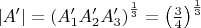 $\left|A' \right| = \left(A'_1 A'_2 A'_3\right)^\frac 1 3 = \left( \frac 3 4\right)^\frac 1 3$