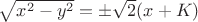 $ \sqrt {{x^2} - {y^2}}= \pm\sqrt 2(x+K)$