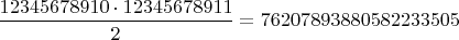 $ \dfrac{12345678910\cdot 12345678911}{2}=76207893880582233505$