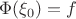 $$\Phi(\xi_0)=f$$
