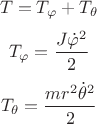 $$T=T_{\varphi}+T_{\theta}$$  
$$T_{\varphi}=\frac{J\dot{\varphi}^{2}}{2}$$
$$T_{\theta}=\frac{mr^{2}\dot{\theta}^{2}}{2}$$