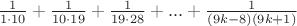 $\frac{1}{1 \cdot 10}+\frac{1}{10 \cdot 19}+\frac{1}{19 \cdot 28}+...+\frac{1}{(9k-8)(9k+1)}$