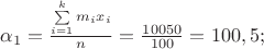 {\alpha _1} = \frac{{\sum\limits_{i = 1}^k {{m_i}{x_i}} }}{n} = \frac{{10050}}{{100}} = 100,5;