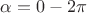 $ \alpha=0-2\pi $