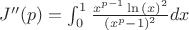 $J''(p)=\int_{0}^{1} \frac{x^{p-1}\ln{(x)}^2}{(x^p-1)^2}dx$