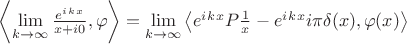 $\left\langle\lim\limits_{k\to\infty}{\frac{e^i^k^x}{x+i0}},\varphi\right\rangle=\lim\limits_{k\to\infty}{\left\langle e^i^k^xP\frac{1}{x}-e^i^k^xi\pi\delta(x),\varphi(x)\right\rangle}$