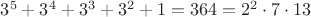 $3^5+3^4+3^3+3^2+1=364=2^2 \cdot 7 \cdot 13$