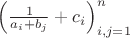 $\left(\frac{1}{a_i+b_j}+c_i\right)_{i,j=1}^n$
