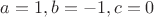 $a=1,b=-1,c=0$