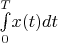$\underset{0}{\overset{T}{\int}}x(t)dt $