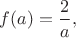 $f(a)=\dfrac{2}{a},$