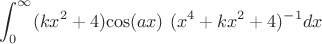 $$\int_{0}^{\infty} (kx^2+4){\cos(ax)} \ (x^4+kx^2+4)^{-1} dx$$