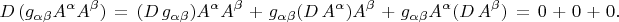 $$
D \, ( g_{\alpha \beta} A^{\alpha} A^{\beta}) \, = \, 
(D \, g_{\alpha \beta}) A^{\alpha} A^{\beta} \, + \,
g_{\alpha \beta} (D  \,  A^{\alpha}) A^{\beta} \, + \,
g_{\alpha \beta} A^{\alpha} (D  \, A^{\beta}) \, = \, 0 \, + \, 0 \, + \, 0.
$$