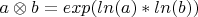 $a\otimes b=exp(ln(a)*ln(b))$