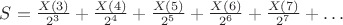 $S= \frac{X(3)}{2^3}+ \frac{X(4)}{ 2^4}+ \frac{X(5)}{2^5}+\frac{X(6)}{2^6}+\frac{X(7)}{2^7}+&hellip;$