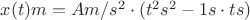 $x(t) m =A m/s^2 \cdot ( t^2 s^2 - 1 s \cdot t s)$