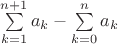$\sum\limits_{k=1}^{n+1} a_k- \sum\limits_{k=0}^n a_k$
