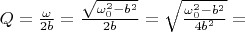 $Q=\frac{\omega}{2b}=\frac{\sqrt{\omega_0^2-b^2}}{2b}=\sqrt{\frac{\omega_0^2-b^2}{4b^2}}=$