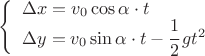$\left\{\begin{array}{l}\Delta x = v_0 \cos \alpha \cdot t\\
\Delta y = v_0 \sin \alpha\cdot t  - \dfrac 1 2 g t^2\end{array}$