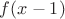 $f(x-1)$
