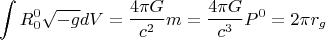 $$\int R^0_0\sqrt{-g}dV=\frac{4\pi G}{c^2}m=\frac{4\pi G}{c^3}P^0=2\pi r_g$$