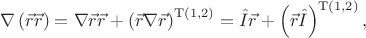 $$
\nabla\left(\vec{r}\vec{r}\right)
=
\nabla\vec{r}\vec{r}
+
\left(\vec{r}\nabla\vec{r}\right)^{\mathrm{T}(1,2)}
=
\hat{I}\vec{r}
+
\left(\vec{r}\hat{I}\right)^{\mathrm{T}(1,2)}
,
$$