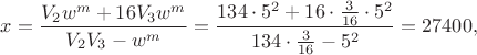 $$x = \frac{{{V_2}{w^m} + 16{V_3}{w^m}}}
{{{V_2}{V_3} - {w^m}}} = \frac{{134 \cdot {5^2} + 16 \cdot \frac{3}
{{16}} \cdot {5^2}}}
{{134 \cdot \frac{3}
{{16}} - {5^2}}} = 27400,$
$