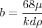 $b=\dfrac{68 \mu}{k d \rho}$