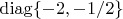 $\operatorname{diag}\{-2,-1/2\}$